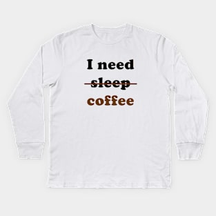 I Need Coffee, Not Sleep Kids Long Sleeve T-Shirt